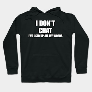 I Don T Chat I Ve Used Up All My Words Hoodie